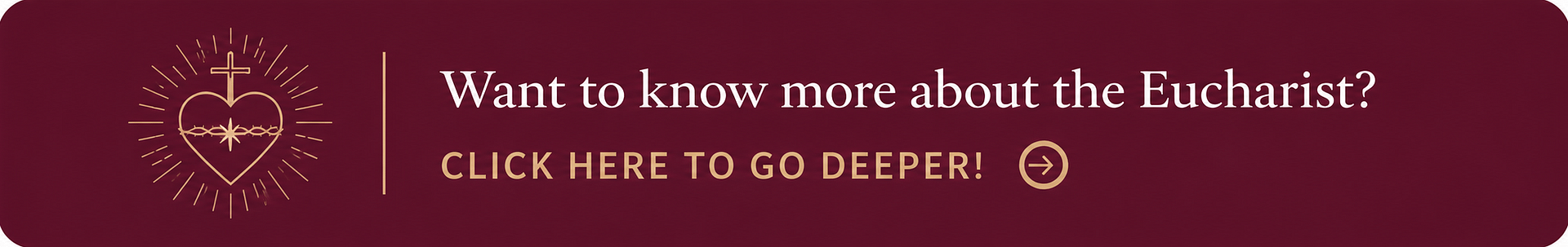 Want to know more about the Eucharist? Click here to go deeper.